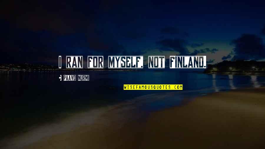 Eeft Quote Quotes By Paavo Nurmi: I ran for myself, not Finland. Eeft Quote Quotes By Paavo Nurmi: I ran for myself, not Finland.
