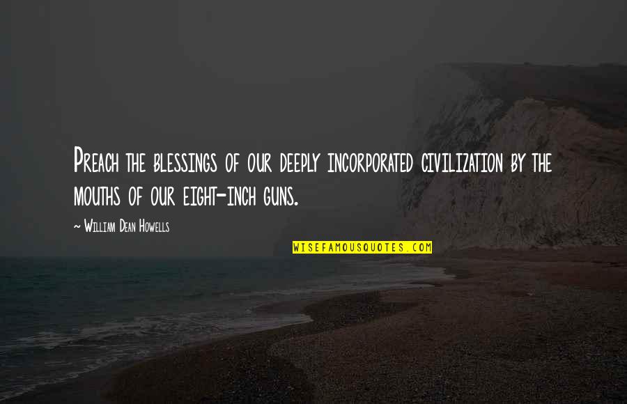 Eeft Quote Quotes By William Dean Howells: Preach the blessings of our deeply incorporated civilization Eeft Quote Quotes By William Dean Howells: Preach the blessings of our deeply incorporated civilization