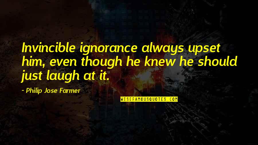 Eega Movie Quotes By Philip Jose Farmer: Invincible ignorance always upset him, even though he