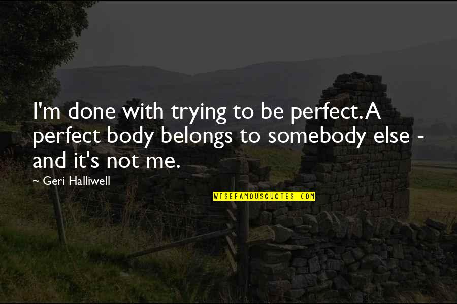 Eejeti Quotes By Geri Halliwell: I'm done with trying to be perfect. A Eejeti Quotes By Geri Halliwell: I'm done with trying to be perfect. A