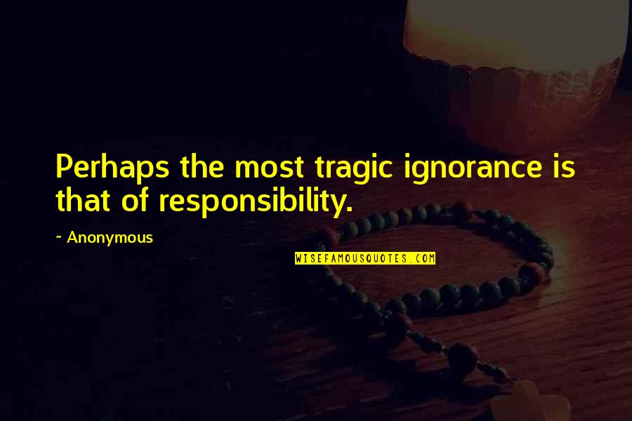 Eejit House Quotes By Anonymous: Perhaps the most tragic ignorance is that of