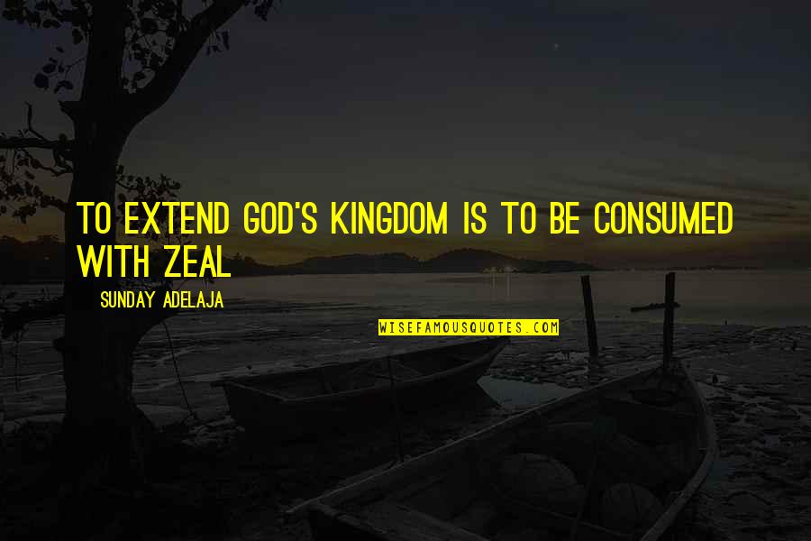 Eejit Irish Slang Quotes By Sunday Adelaja: To extend God's kingdom is to be consumed