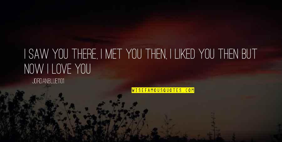 Eekhoornhuisje Quotes By Jordanblue1101: I saw you there, I met you then,