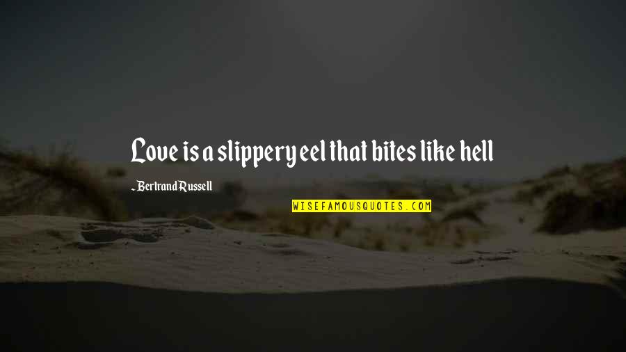 Eel Quotes By Bertrand Russell: Love is a slippery eel that bites like