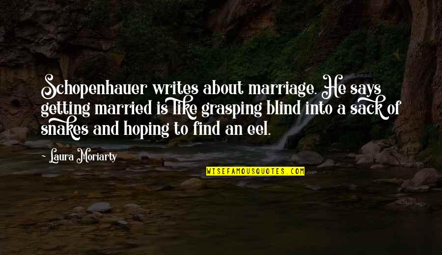 Eel Quotes By Laura Moriarty: Schopenhauer writes about marriage. He says getting married