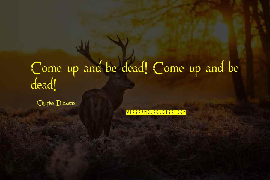 Eelam Flower Quotes By Charles Dickens: Come up and be dead! Come up and Eelam Flower Quotes By Charles Dickens: Come up and be dead! Come up and