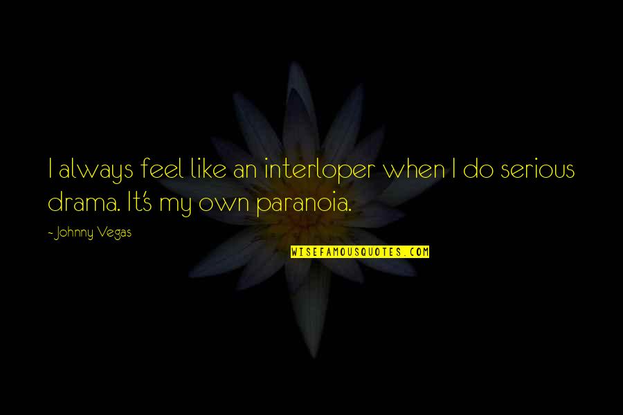Eelco De Boer Quotes By Johnny Vegas: I always feel like an interloper when I