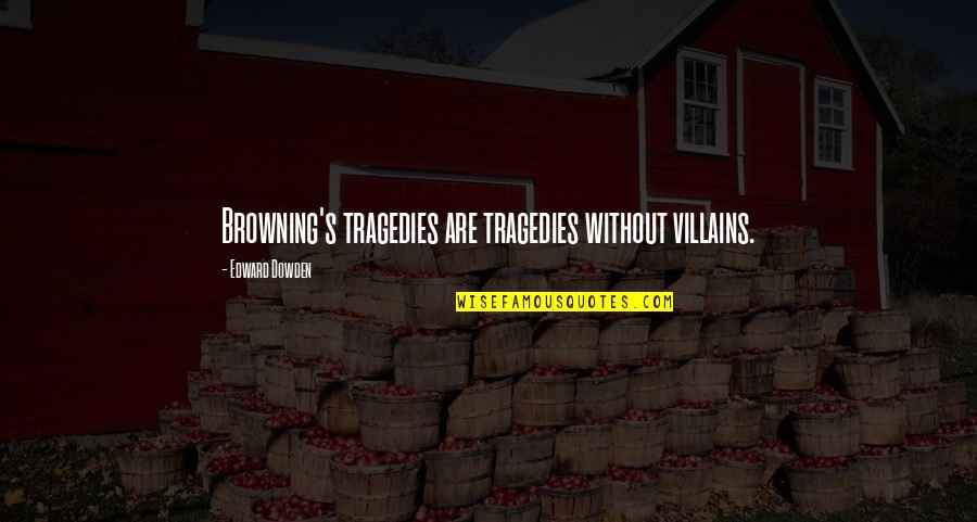 Eellan Quotes By Edward Dowden: Browning's tragedies are tragedies without villains.