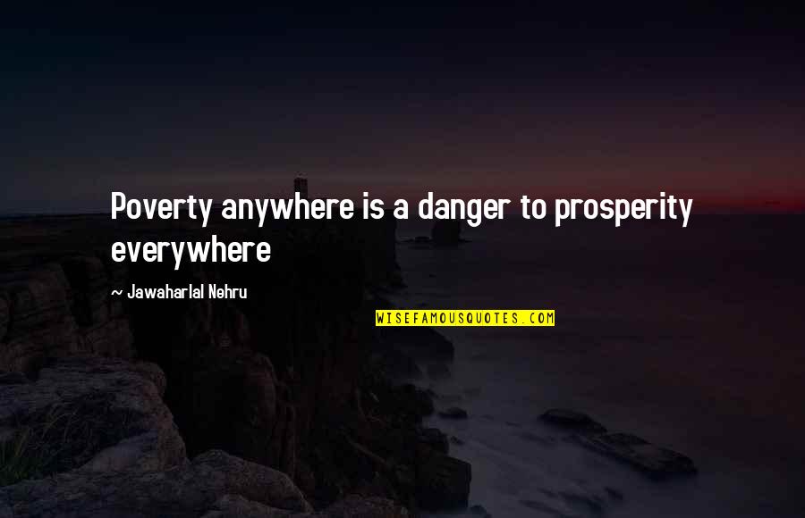 Eelworm In Potatoes Quotes By Jawaharlal Nehru: Poverty anywhere is a danger to prosperity everywhere