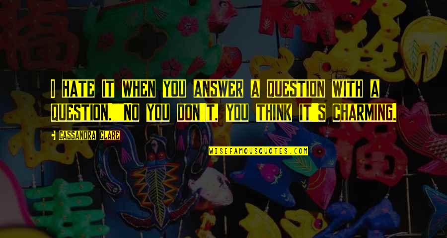 Eem Quote Quotes By Cassandra Clare: I hate it when you answer a question