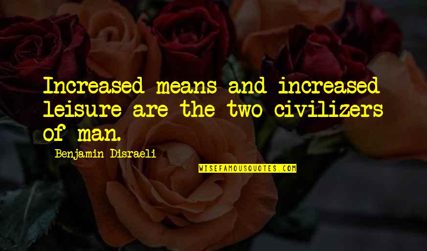 Eemann Quotes By Benjamin Disraeli: Increased means and increased leisure are the two