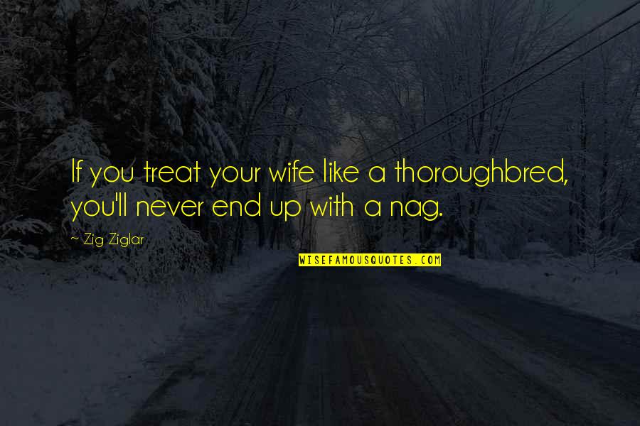 Eemann Quotes By Zig Ziglar: If you treat your wife like a thoroughbred,