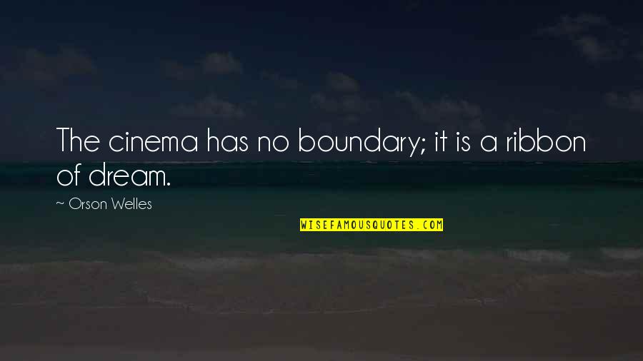 Eemeli Louhimies Quotes By Orson Welles: The cinema has no boundary; it is a