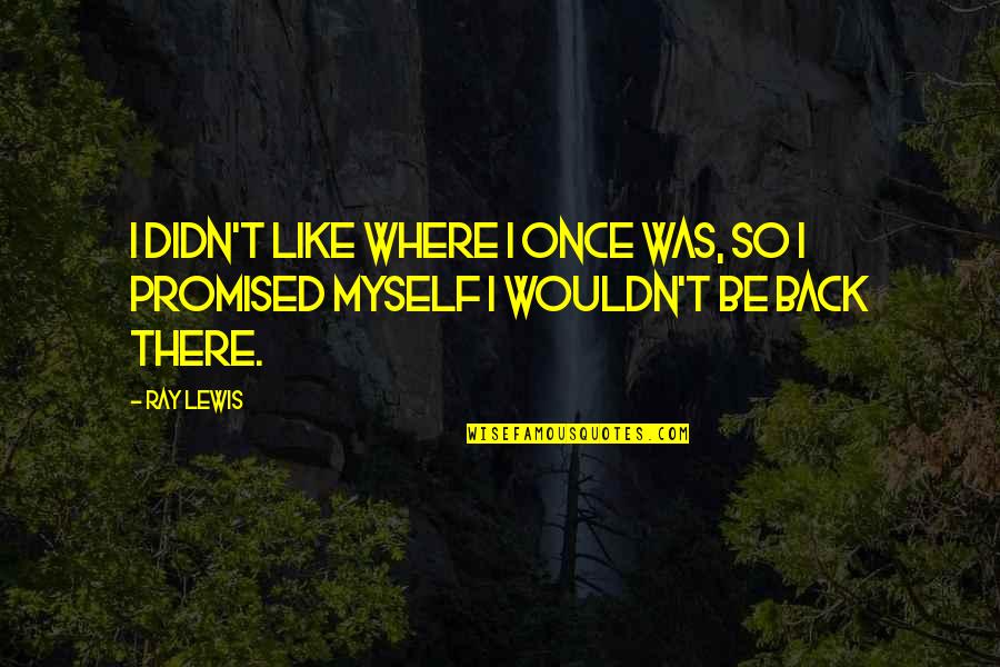 Eemeli Louhimies Quotes By Ray Lewis: I didn't like where I once was, so