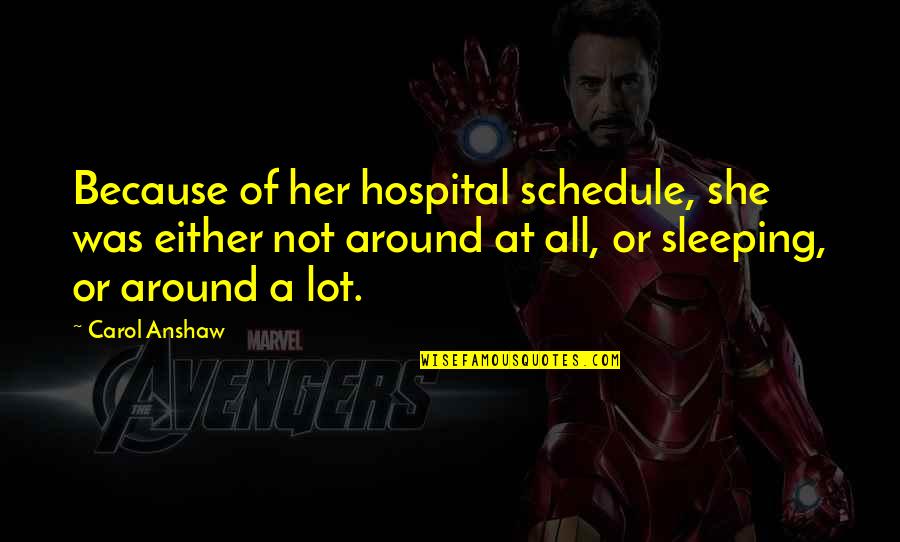 Een Aantal Quotes By Carol Anshaw: Because of her hospital schedule, she was either