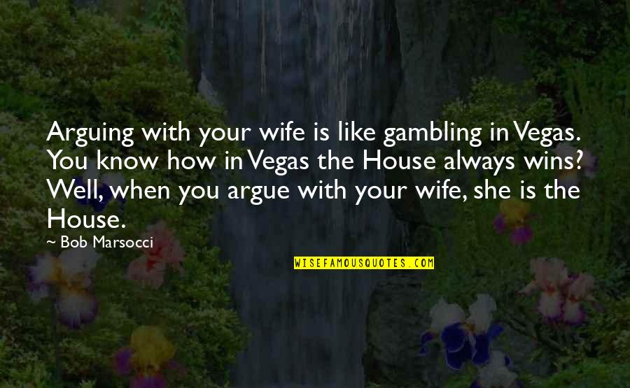 Een Fout Quotes By Bob Marsocci: Arguing with your wife is like gambling in Een Fout Quotes By Bob Marsocci: Arguing with your wife is like gambling in