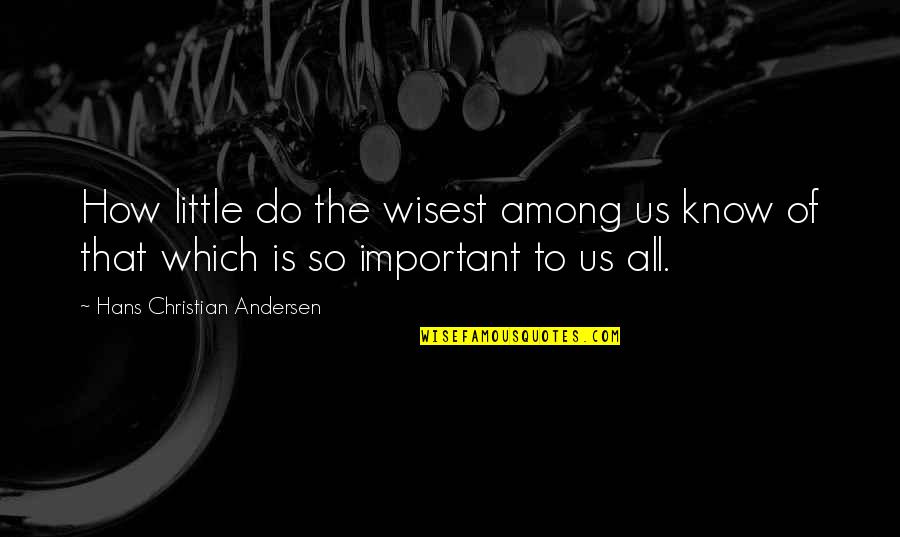 Een Lichtje Quotes By Hans Christian Andersen: How little do the wisest among us know