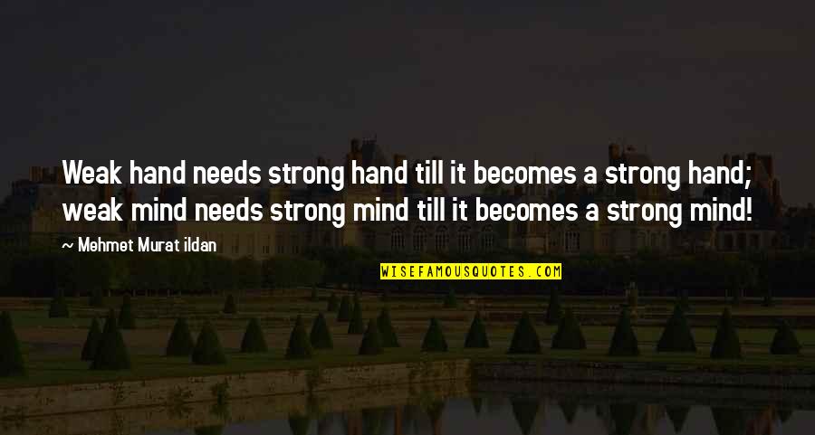 Een Moeder Quotes By Mehmet Murat Ildan: Weak hand needs strong hand till it becomes
