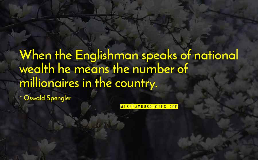 Een Quote Quotes By Oswald Spengler: When the Englishman speaks of national wealth he Een Quote Quotes By Oswald Spengler: When the Englishman speaks of national wealth he