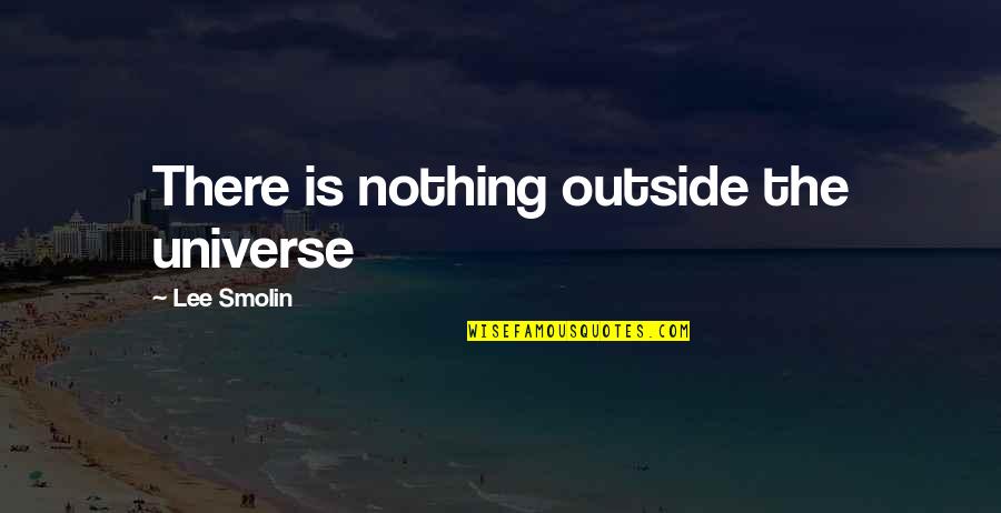 Eena Quotes By Lee Smolin: There is nothing outside the universe