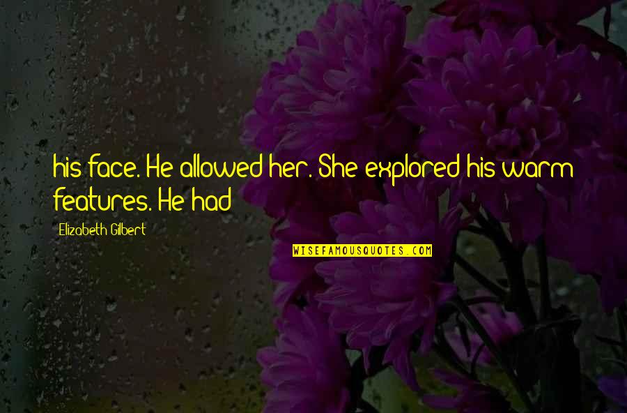 Eene Rolf Quotes By Elizabeth Gilbert: his face. He allowed her. She explored his Eene Rolf Quotes By Elizabeth Gilbert: his face. He allowed her. She explored his