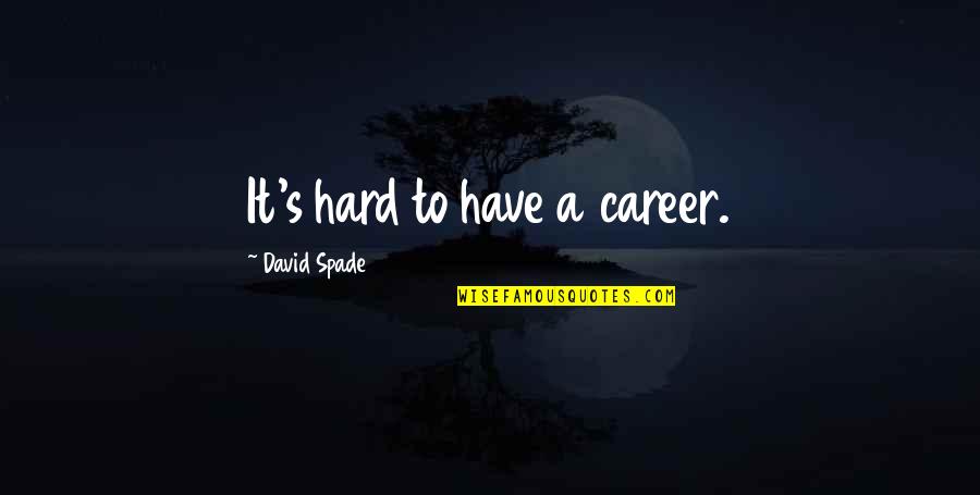 Eeneiige Quotes By David Spade: It's hard to have a career. Eeneiige Quotes By David Spade: It's hard to have a career.