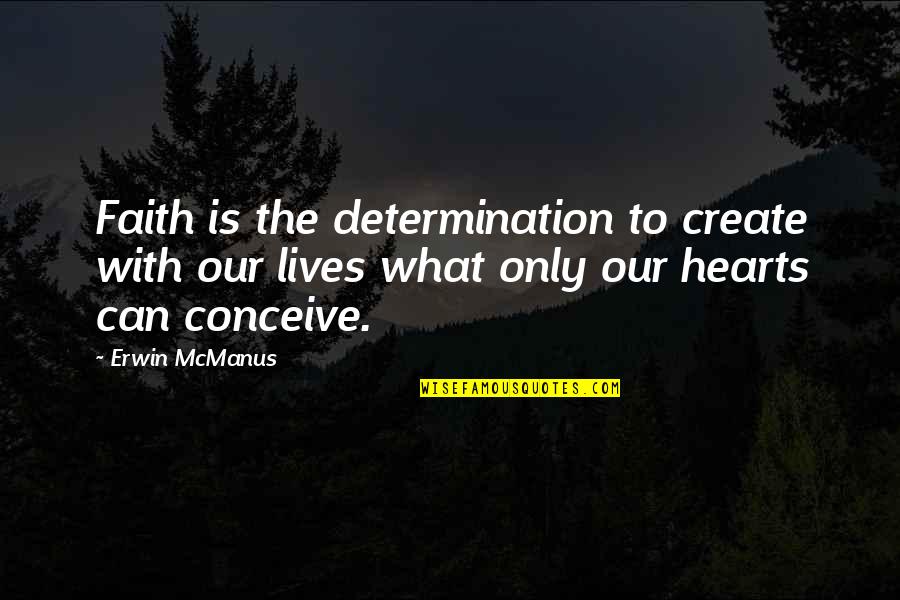 Eenhoorn Tekenen Quotes By Erwin McManus: Faith is the determination to create with our