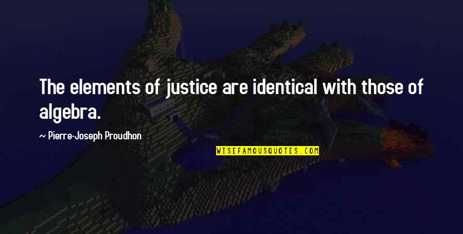 Eenhoorn Tekenen Quotes By Pierre-Joseph Proudhon: The elements of justice are identical with those