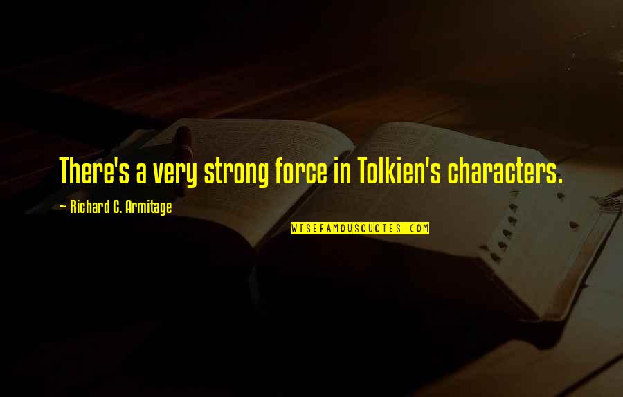 Eenmaal Andermaal Quotes By Richard C. Armitage: There's a very strong force in Tolkien's characters.