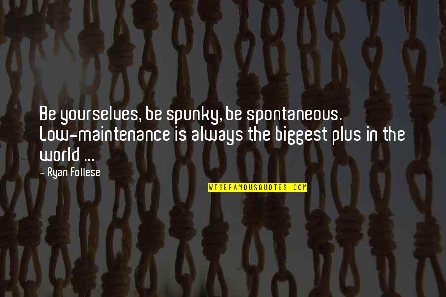 Eenmaal Of Nmaal Quotes By Ryan Follese: Be yourselves, be spunky, be spontaneous. Low-maintenance is