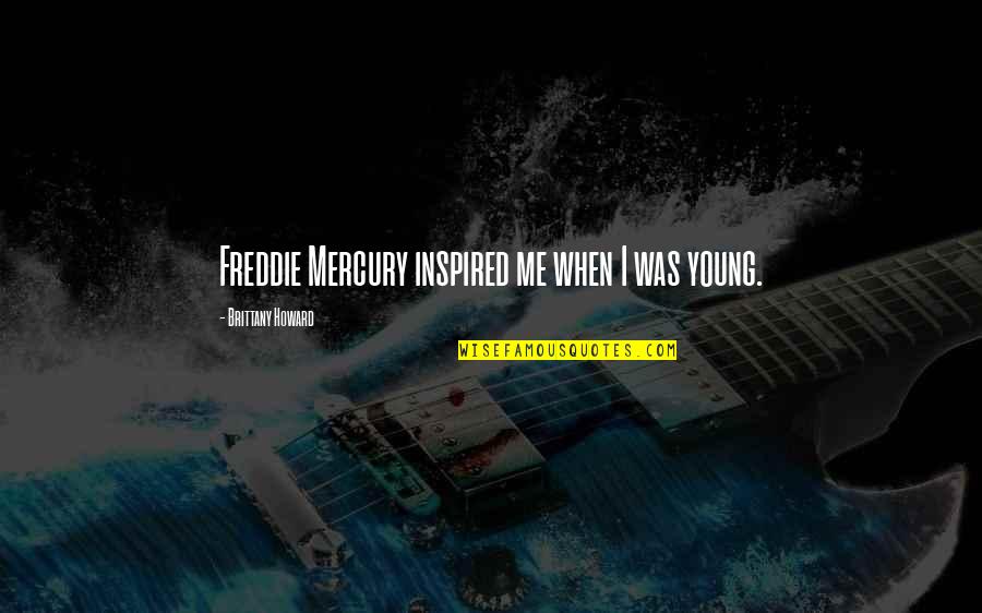 Eenoogkreeftje Quotes By Brittany Howard: Freddie Mercury inspired me when I was young. Eenoogkreeftje Quotes By Brittany Howard: Freddie Mercury inspired me when I was young.