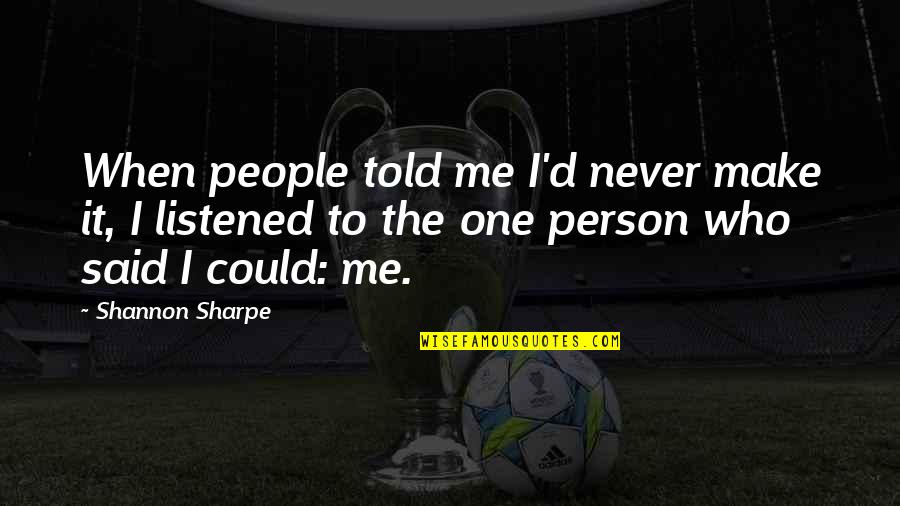 Eenovate Quotes By Shannon Sharpe: When people told me I'd never make it, Eenovate Quotes By Shannon Sharpe: When people told me I'd never make it,