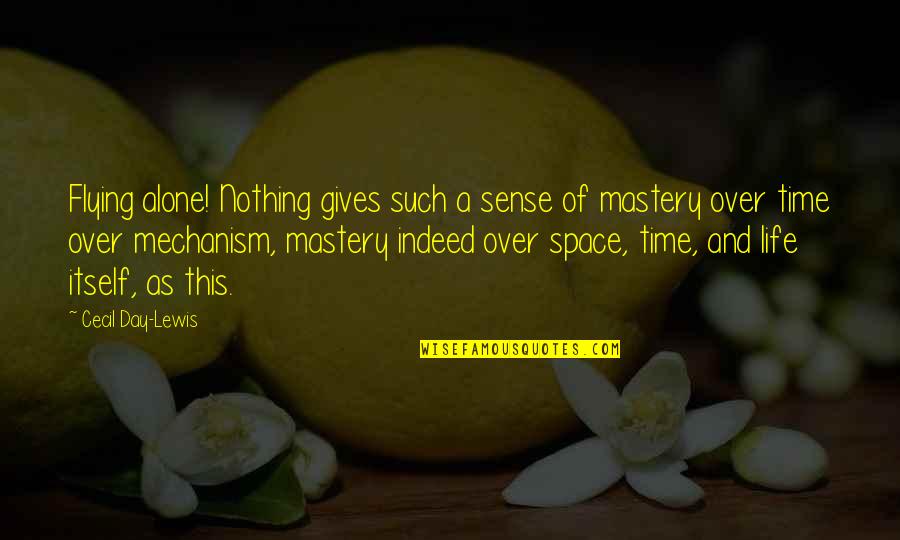Eenterm Quotes By Cecil Day-Lewis: Flying alone! Nothing gives such a sense of Eenterm Quotes By Cecil Day-Lewis: Flying alone! Nothing gives such a sense of