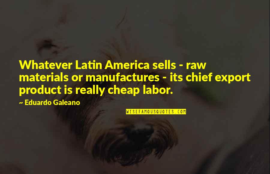 Eentje Tekening Quotes By Eduardo Galeano: Whatever Latin America sells - raw materials or Eentje Tekening Quotes By Eduardo Galeano: Whatever Latin America sells - raw materials or