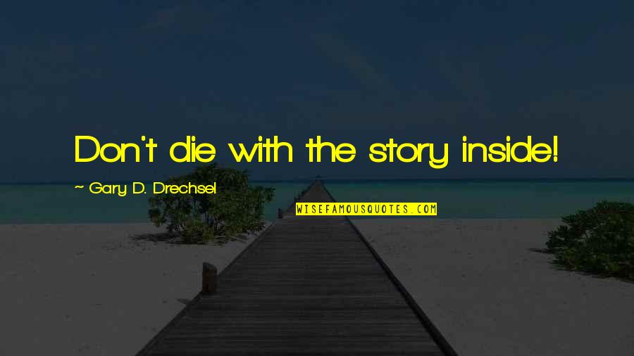 Eenvoudige Voorgerechten Quotes By Gary D. Drechsel: Don't die with the story inside!