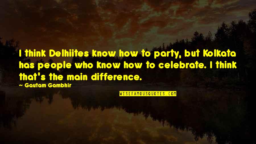 Eenvoudige Voorgerechten Quotes By Gautam Gambhir: I think Delhiites know how to party, but