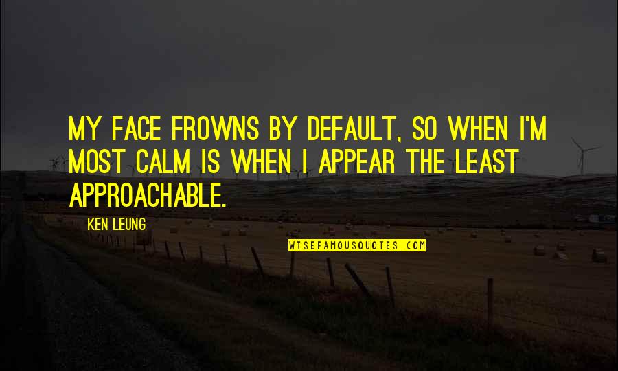 Eenvoudigfactureren Quotes By Ken Leung: My face frowns by default, so when I'm Eenvoudigfactureren Quotes By Ken Leung: My face frowns by default, so when I'm