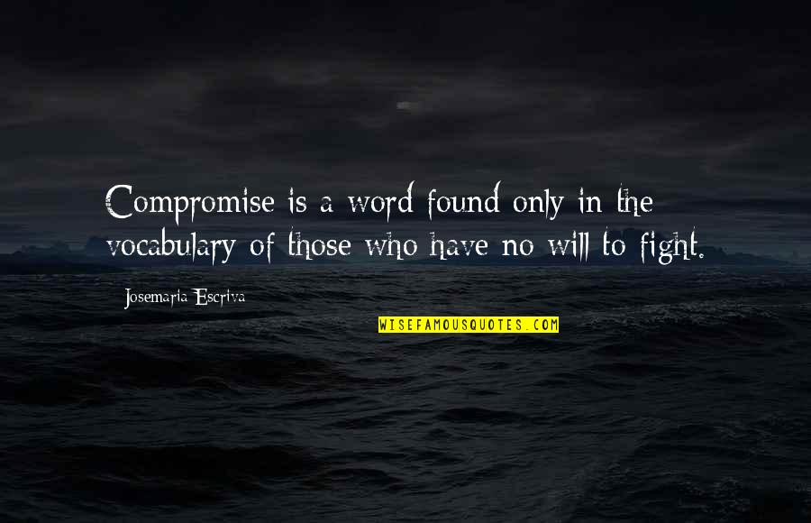Eenz Quotes By Josemaria Escriva: Compromise is a word found only in the