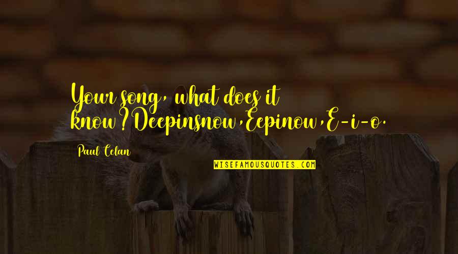 Eepinow Quotes By Paul Celan: Your song, what does it know?Deepinsnow,Eepinow,E-i-o.