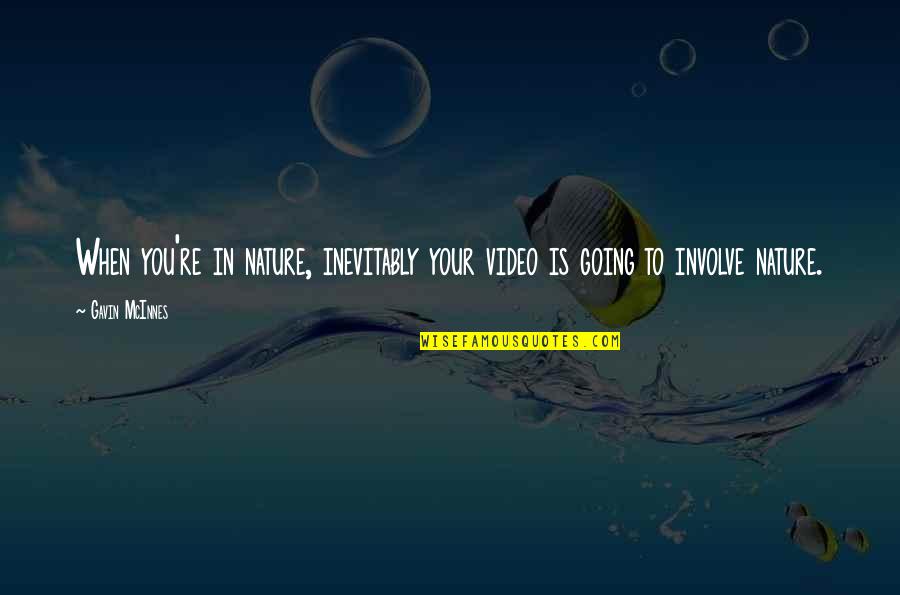 Eer Quote Quotes By Gavin McInnes: When you're in nature, inevitably your video is