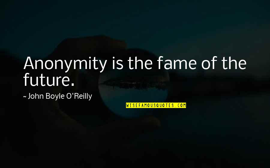 Eer Quote Quotes By John Boyle O'Reilly: Anonymity is the fame of the future. Eer Quote Quotes By John Boyle O'Reilly: Anonymity is the fame of the future.