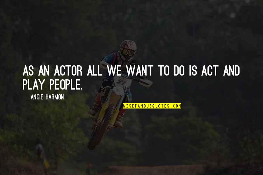 Eerde Boarding Quotes By Angie Harmon: As an actor all we want to do