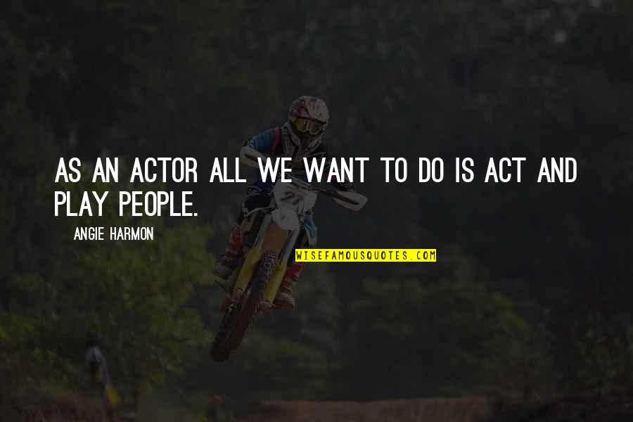 Eerde Boarding Quotes By Angie Harmon: As an actor all we want to do Eerde Boarding Quotes By Angie Harmon: As an actor all we want to do