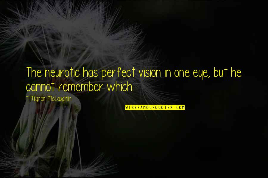 Eerde Boarding Quotes By Mignon McLaughlin: The neurotic has perfect vision in one eye,