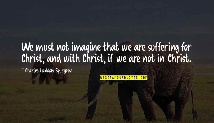 Eerdekens Tongerlo Quotes By Charles Haddon Spurgeon: We must not imagine that we are suffering Eerdekens Tongerlo Quotes By Charles Haddon Spurgeon: We must not imagine that we are suffering