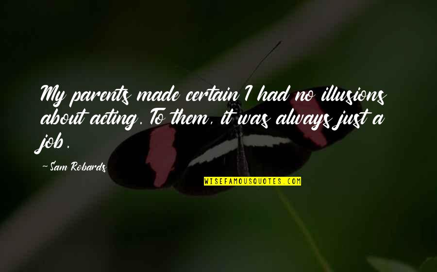 Eerdekens Tongerlo Quotes By Sam Robards: My parents made certain I had no illusions Eerdekens Tongerlo Quotes By Sam Robards: My parents made certain I had no illusions