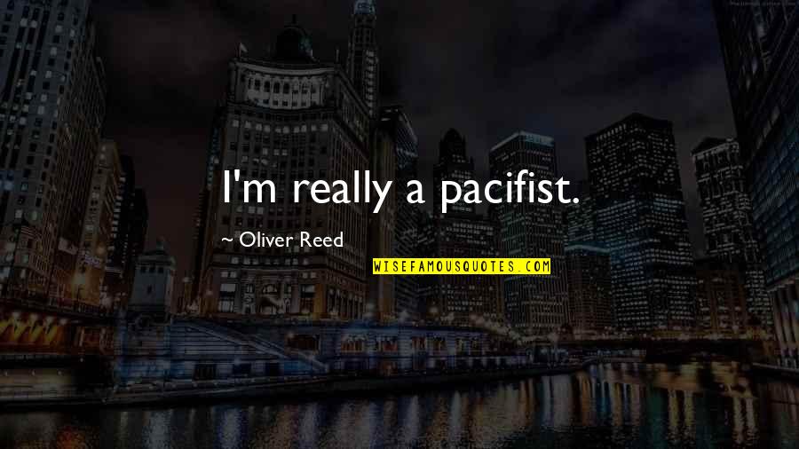 Eerie Feeling Quotes By Oliver Reed: I'm really a pacifist.