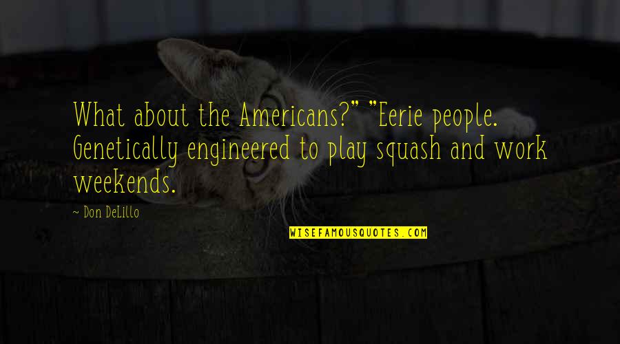 Eerie Quotes By Don DeLillo: What about the Americans?" "Eerie people. Genetically engineered