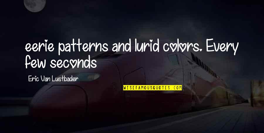 Eerie Quotes By Eric Van Lustbader: eerie patterns and lurid colors. Every few seconds