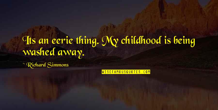 Eerie Quotes By Richard Simmons: Its an eerie thing. My childhood is being